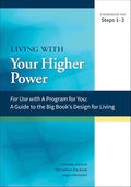 Living with Your Higher Power: A Workbook for Steps 1-3 (A Program for You)