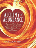 Alchemy of Abundance: Using the Energy of Desire to Manifest Your Highest Vision, Power, and Purpose