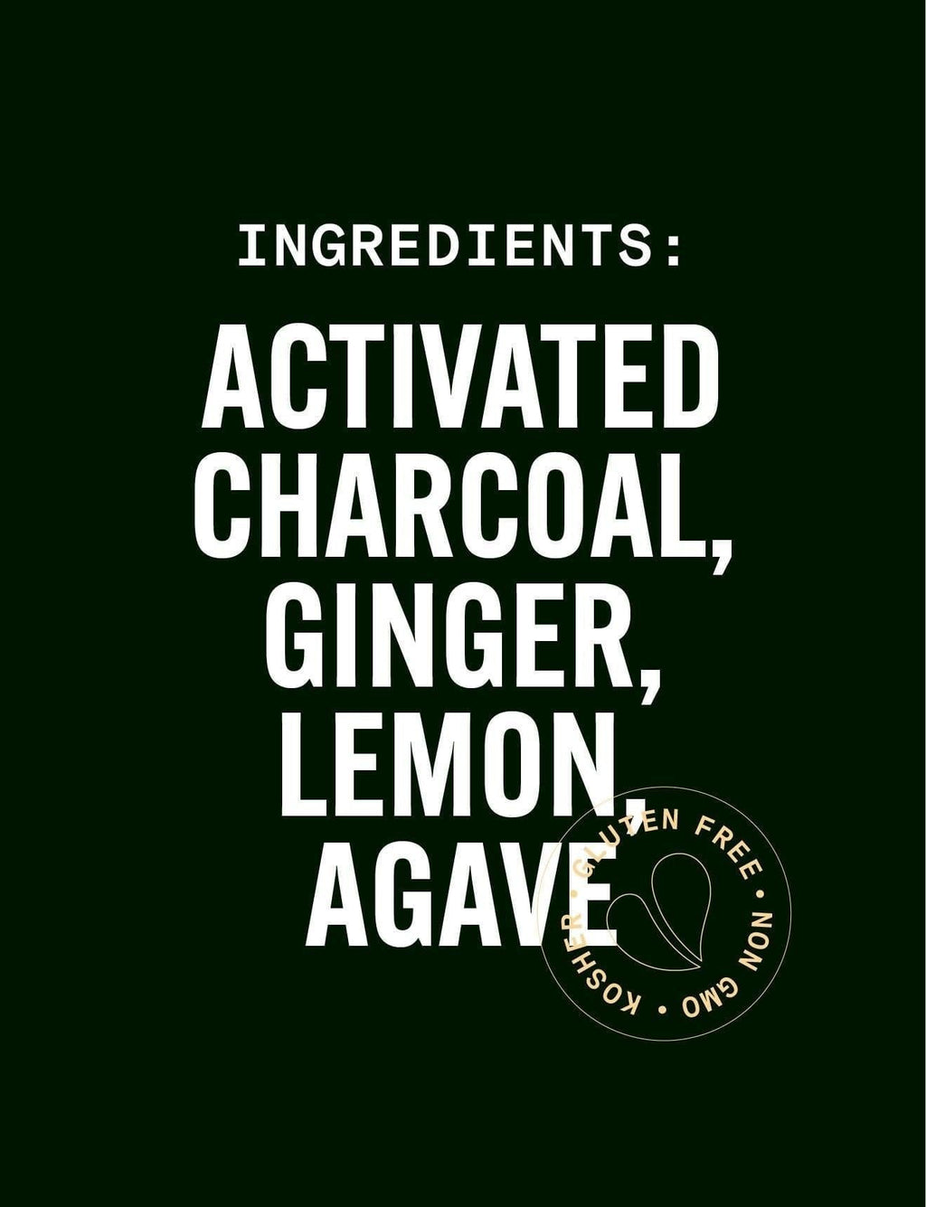 Ingredients list for the Coconut Hydrate Pure Green COLD Pressed Juice. Ingredients include: Activated Charcoal, Ginger, Lemon and Agave. Kosher, NON-GMO and Gluten Free Juice Drink.