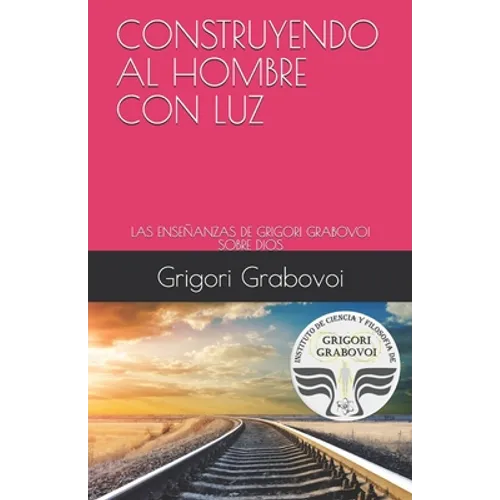 Book cover with pink top section, railway track image, and Grigori Grabavoi's name. Construyendo Al Hombre Con Luz: Las Enseñanzas de Grigori Grabovoi Sobre Dios - Paperback