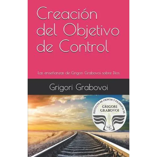 Book cover with pink background and railway track image, featuring Grigori Grabavoi's name. Creación del Objetivo de Control: Las Enseñanzas de Grigori Grabovoi Sobre Dios - Paperback