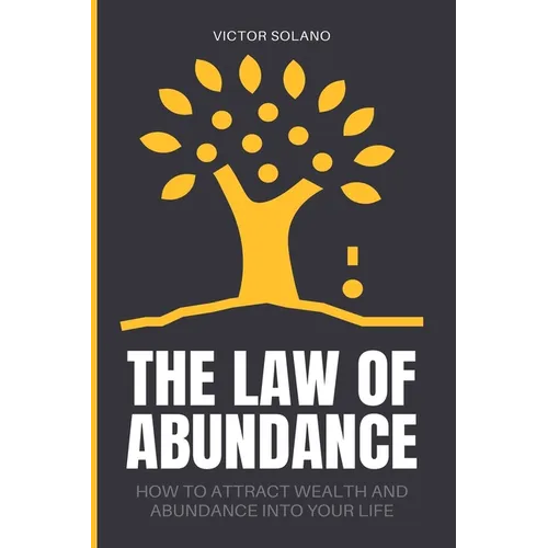The Law of Abundance: How to Attract Wealth and Abundance into Your Life - Paperback