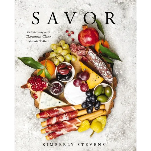 Savor: Entertaining with Charcuterie, Cheese, Spreads and More! - Hardcover