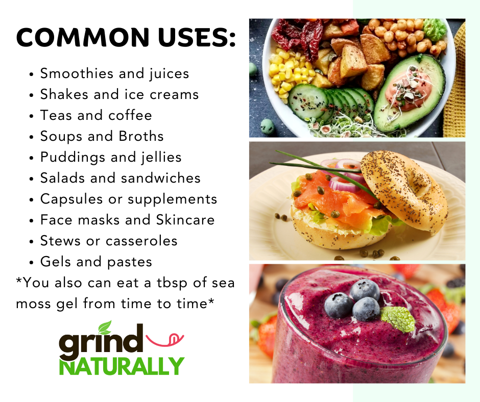 Common uses for organic wild harvested sea moss gel including smoothies, juices, protein shakes, coffee, tea, soups, broths, puddings, jellies, salads, sandwiches, skincare face masks, capsules, supplements, healthy recipes, vegan superfood, Dr. Sebi inspired sea moss, Grind Naturally Organics.