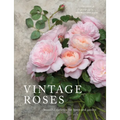 Vintage Roses: Beautiful Varieties for Home and Garden - Hardcover