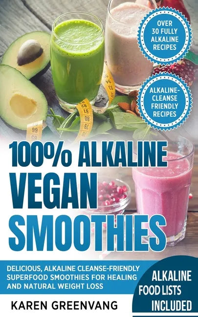 100% Alkaline Vegan Smoothies: Delicious, Alkaline Cleanse-Friendly Superfood Smoothies for Healing and Natural Weight Loss - Paperback