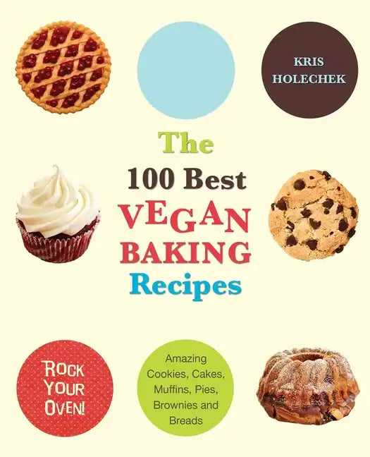 100 Best Vegan Baking Recipes: Amazing Cookies, Cakes, Muffins, Pies, Brownies and Breads - Paperback