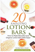 20 Amazing Lotion Bars: How to Make Beautiful and Organic Lotion Bars With Ease! - Paperback